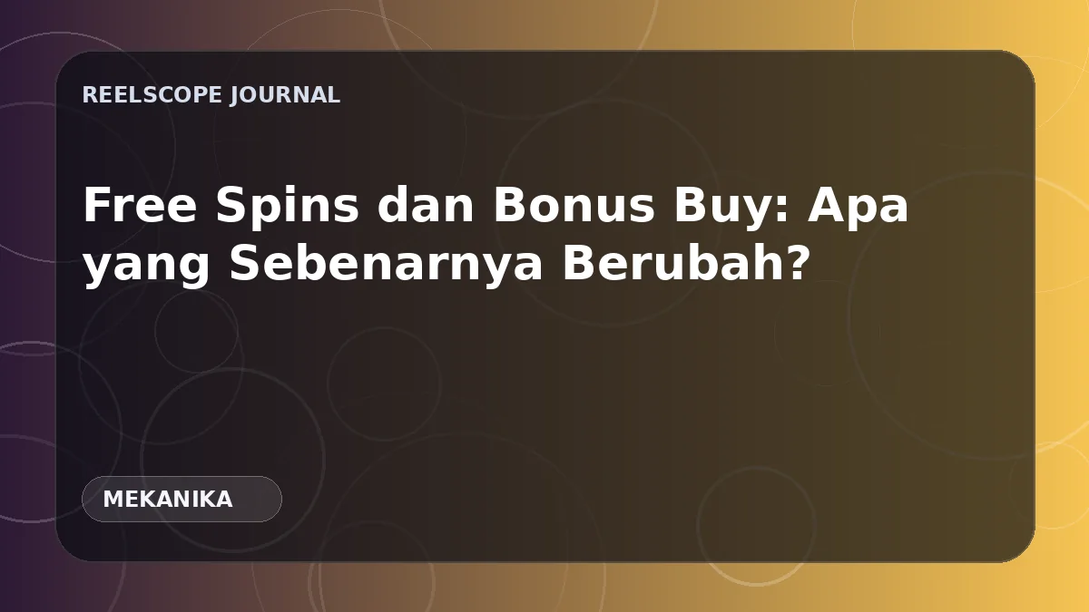 Free Spins dan Bonus Buy: Apa yang Sebenarnya Berubah?