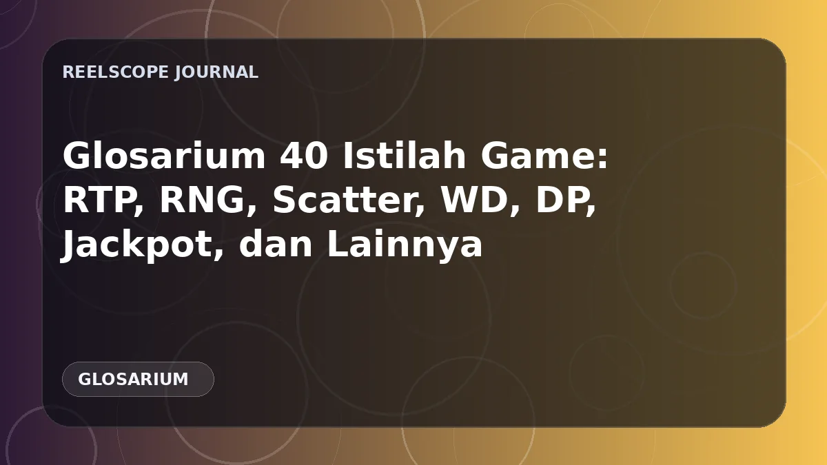 Glosarium 40 Istilah Game: RTP, RNG, Scatter, WD, DP, Jackpot, dan Lainnya