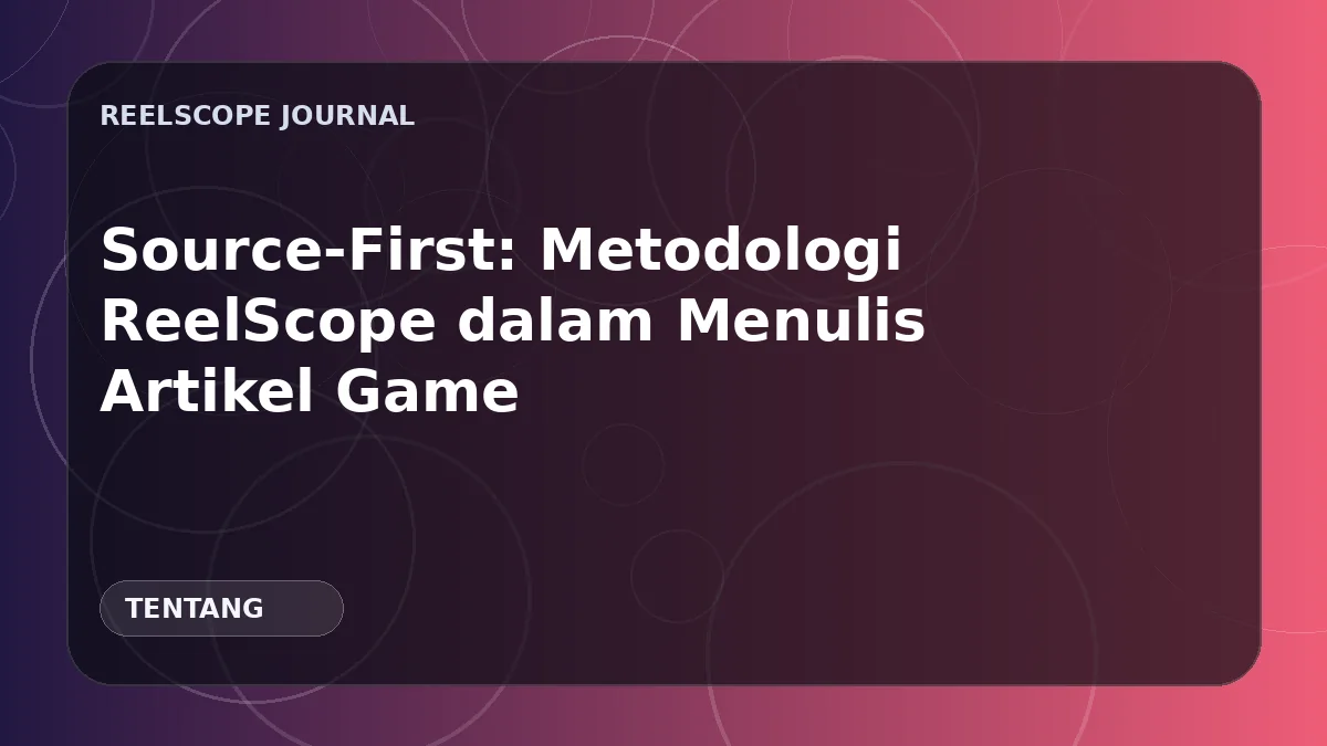 Source-First: Metodologi ReelScope dalam Menulis Artikel Game