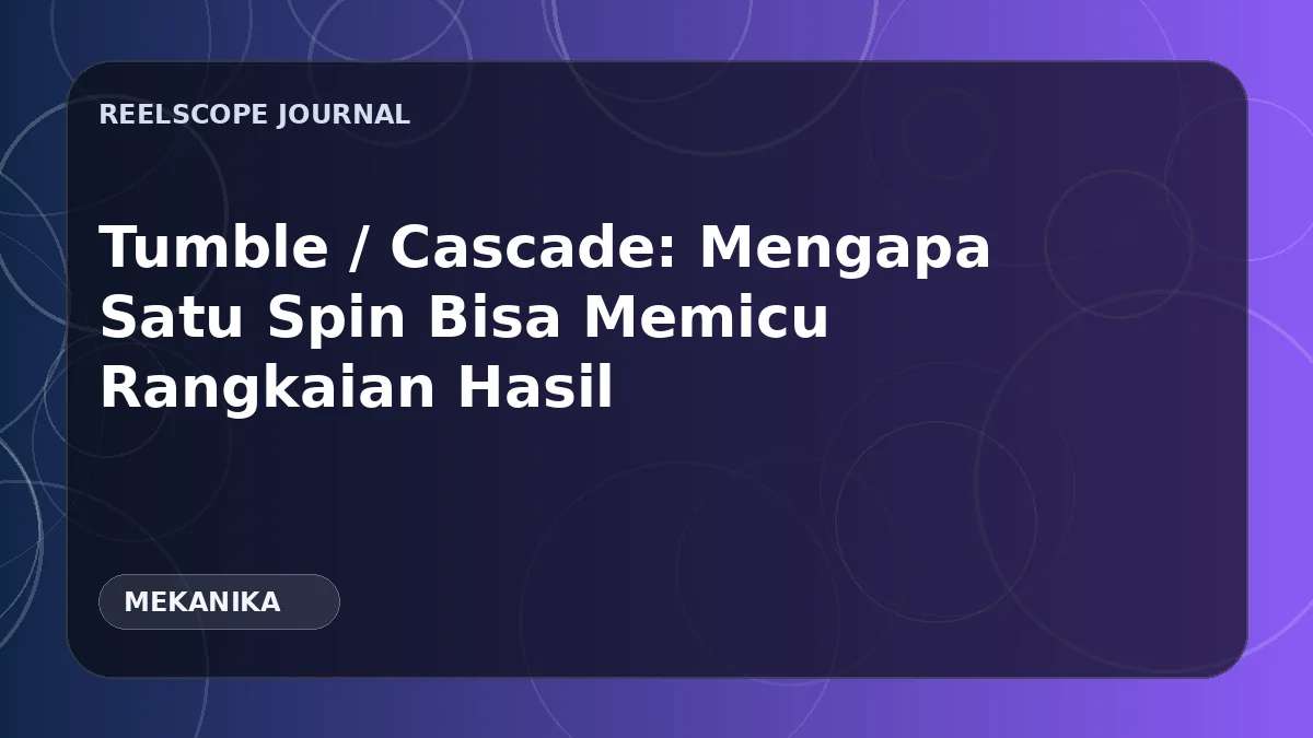 Tumble / Cascade: Mengapa Satu Spin Bisa Memicu Rangkaian Hasil